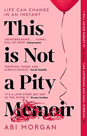 This Is Not a Pity Memoir: The Heartbreaking and Life-Affirming Bestseller from the Writer of the Split by Abi Morgan
