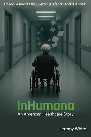 Inhumana: An American Healthcare Story by Jeremy White