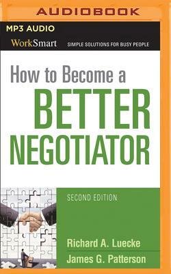 How to Become a Better Negotiator by Richard A. Luecke, James G. Patterson