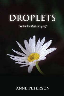 Droplets: Poetry for those in grief by Anne Peterson