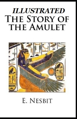 The Story of the Amulet Illustrated by E. Nesbit