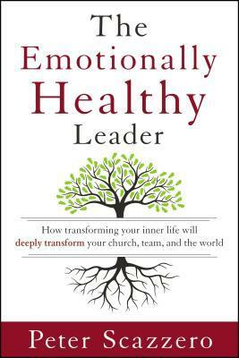 The Emotionally Healthy Leader: How Transforming Your Inner Life Will Deeply Transform Your Church, Team, and the World by Peter Scazzero