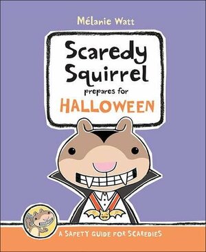 Scaredy Squirrel Prepares for Halloween: A Safety Guide for Scaredies by Mélanie Watt