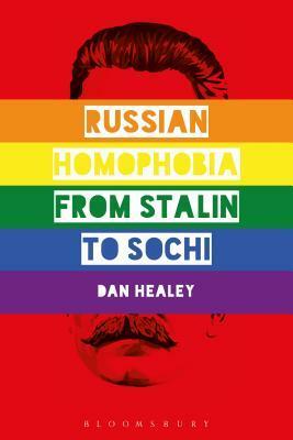 Russian Homophobia from Stalin to Sochi by Dan Healey