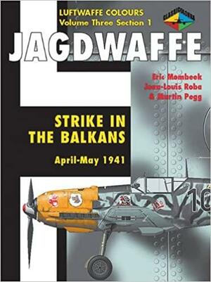 Jagdwaffe Volume Three Section 1 - Strike in the Balkans April-May 1941 by Jean-Louis Roba, Martin Pegg, Eric Mombeek