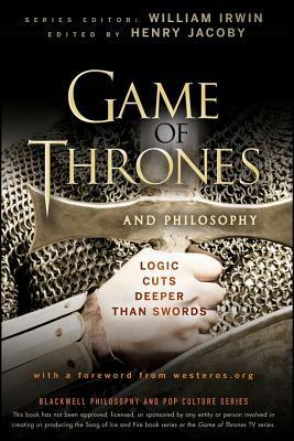 Game of Thrones and Philosophy: Logic Cuts Deeper Than Swords by Henry Jacoby, William Irwin