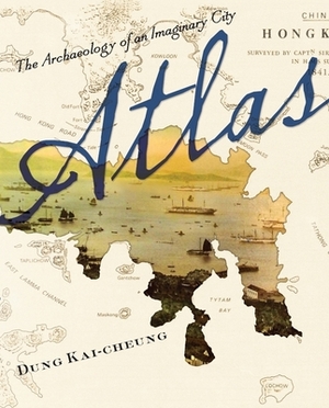 Atlas: The Archaeology of an Imaginary City by Dung Kai-cheung