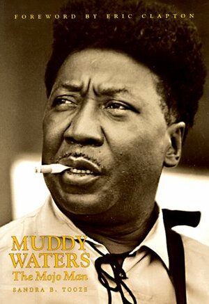 Muddy Waters: The Mojo Man by Eric Clapton, Sandra Tooze