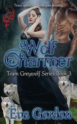 Wolf Charmer, Team Greywolf Series, Book 3 by Eva Gordon
