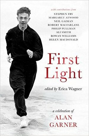 First Light: A Celebration of Alan Garner by Erica Wagner