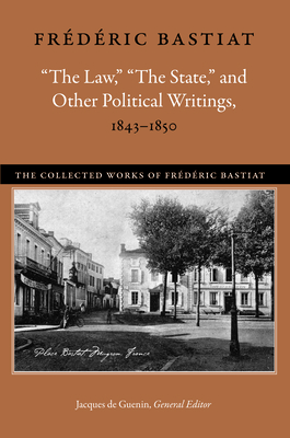 "the Law," "the State," and Other Political Writings, 1843-1850 by Frédéric Bastiat