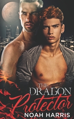 The Dragon Protector: A Gay Shifter Romance by Noah Harris