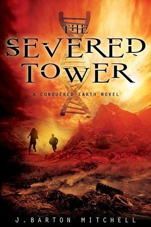 The Severed Tower: A Conquered Earth Novel by J. Barton Mitchell