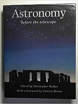 Astronomy Before The Telescope by C.B. Walker