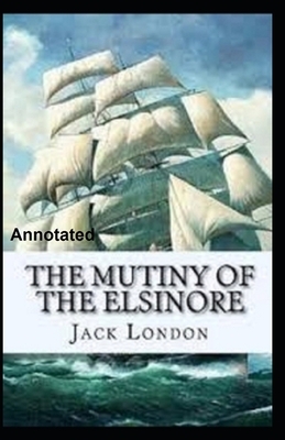 The Mutiny of the Elsinore Annotated by Jack London