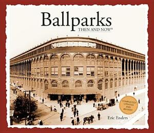 Ballparks Then & Now by Eric Enders