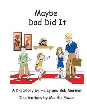 Maybe Dad Did It! by Haley Mariner, Bob Mariner