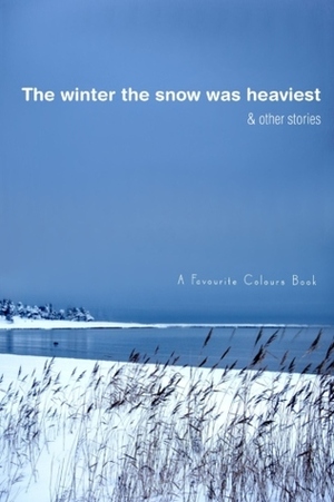 The Winter the Snow Was Heaviest and Other Stories by Gavin William Wright, Favourite Colours