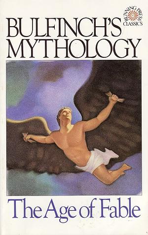 Bulfinch's Mythology: The Age of Fable by Thomas Bulfinch