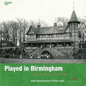 Played in Birmingham: Charting the Heritage of a City at Play by Steve Beauchampe, Simon Inglis