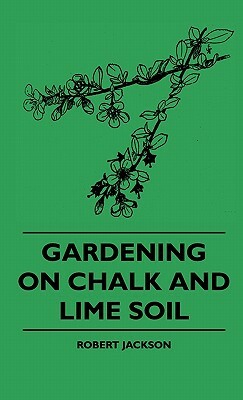 Gardening On Chalk And Lime Soil by Robert Jackson