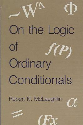 On the Logic of Ordinary Conditionals by Robert N. McLaughlin