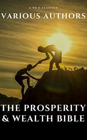 The Prosperity & Wealth Bible by Earl Nightingale, Wallace D. Wattles, Marcus Aurelius, William Walker Atkinson, Émile Coué, James Allen, F.W. Sears, Miyamoto Musashi, Napoleon Hill, Charles F. Haanel, Sun Tzu, Florence Scovel Shinn, Laozi, William Crosbie Hunter, Russell H. Conwell, Joseph Murphy, George S. Clason, Elizabeth Towne, Elbert Hubbard, H.A. Lewis, Kahlil Gibran, Neville Goddard, Emmet Fox, Geneviève Behrend, Harvey Hardman, George Matthew Adams, Robert Collier, Niccolò Machiavelli, P.T. Barnum, Charles Fillmore, Orison Swett Marden, Benjamin Franklin