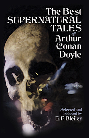 The Best Supernatural Tales of Arthur Conan Doyle by Arthur Conan Doyle, E.F. Bleiler