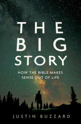 The Big Story: How the Bible Makes Sense Out of Life by Justin Buzzard