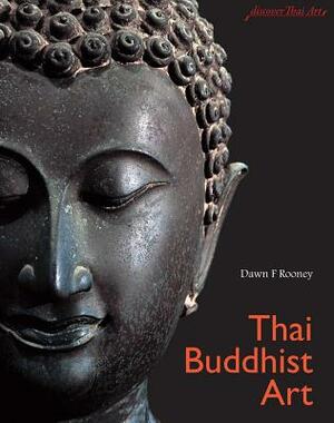 Thai Buddhist Art: Discover Thai Art by Dawn F. Rooney