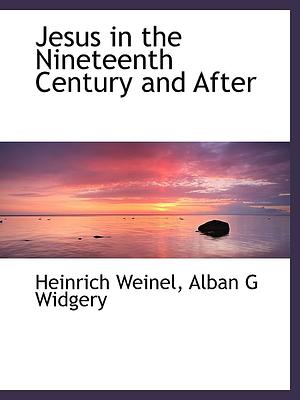 Jesus in the Nineteenth Century and After by Alban Gregory Widgery