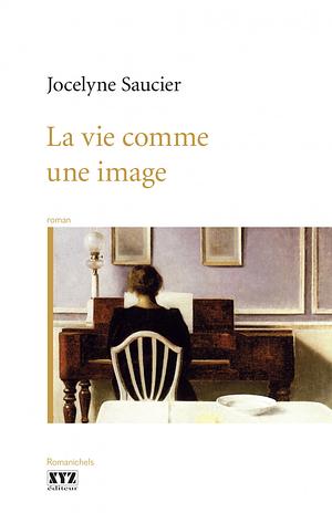 La vie comme une image by Jocelyne Saucier