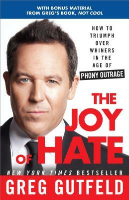 The Joy of Hate: How to Triumph Over Whiners in the Age of Phony Outrage by Greg Gutfeld