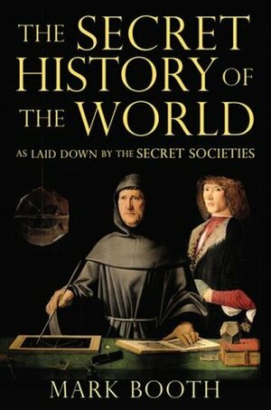 The Secret History of the World: As Laid Down by the Secret Societies by Jonathan Black, Mark Booth