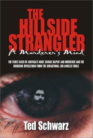 Hillside Strangler: A Murderer's Mind by Ted Schwarz