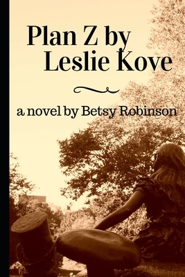 Plan Z by Leslie Kove by Betsy Robinson