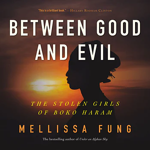 Between Good and Evil: The Stolen Girls of Boko Haram by Mellissa Fung