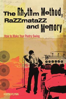 The Rhythm Method, Razzamatazz, and Memory: How to Make Your Poetry Swing by Keith Flynn