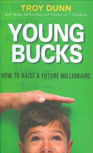 Young Bucks: How to Raise a Future Millionaire by Troy Dunn