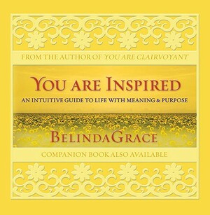 You Are Inspired: An Intuitive Guide to Life with Meaning & Purpose by Belindagrace