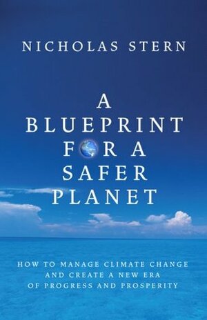 A Blueprint for a Safer Planet: How to Manage Climate Change and Create a New Era of Progress and Prosperity by Nicholas Stern