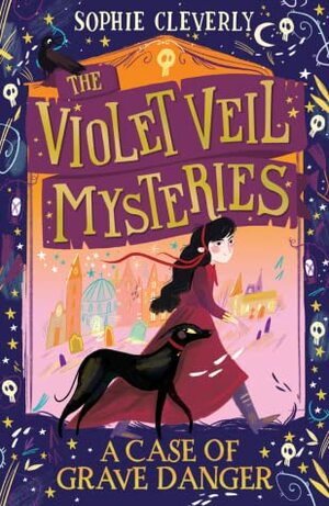 A Case of Grave Danger (The Violet Veil Mysteries) by Sophie Cleverly, Hannah Peck