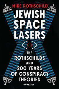 Jewish Space Lasers: The Rothschilds and 200 Years of Conspiracy Theories by Mike Rothschild