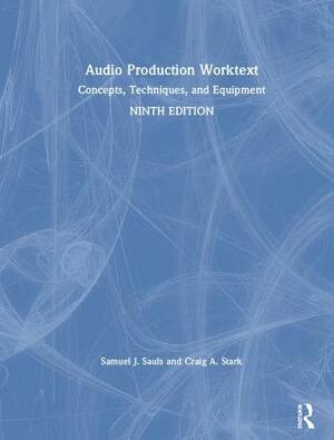 Audio Production Worktext: Concepts, Techniques, and Equipment by Craig A. Stark, Samuel J. Sauls