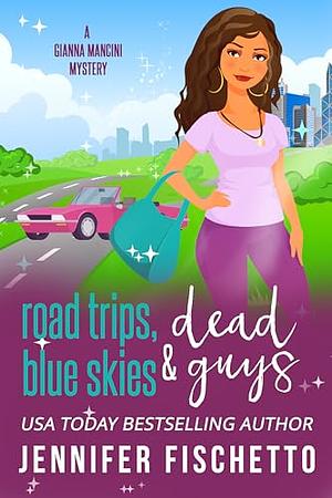 Road Trips, Blue Skies & Dead Guys by Jennifer Fischetto, Jennifer Fischetto