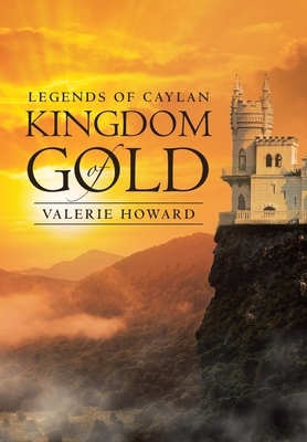 Legends of Caylan Kingdom of Gold by Valerie Howard