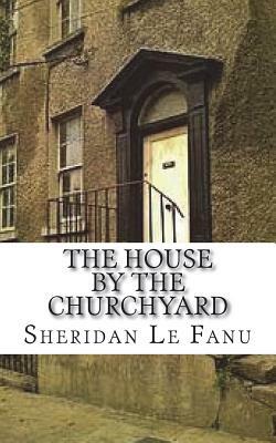 The House by the Churchyard by J. Sheridan Le Fanu