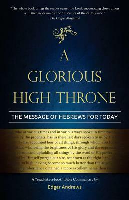 A Glorious High Throne: The Message of Hebrews for Today by Edgar Andrews