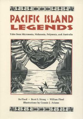 Pacific Island Legends: Tales from Micronesia, Melanesia, Polynesia, and Australia by Beret E. Strong, Bo Flood