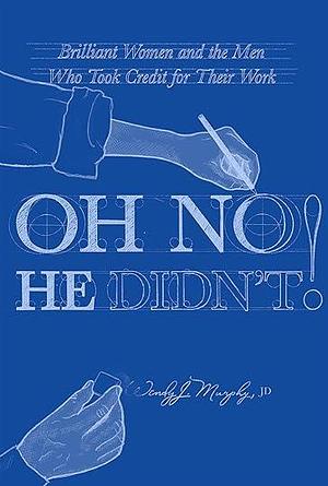 Oh No He Didn't!: Brilliant Women and the Men Who Took Credit for Their Work by Wendy Murphy, Wendy Murphy